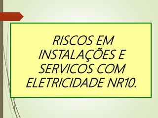 RISCOS EM
INSTALAÇÕES E
SERVICOS COM
ELETRICIDADE NR10.
 