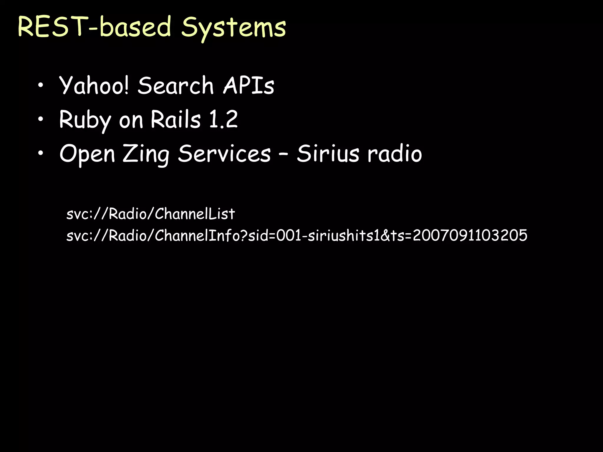 REST-based Systems Yahoo! Search APIs Ruby on Rails 1.2 Open Zing Services – Sirius radio svc://Radio/ChannelList svc://Radio/ChannelInfo?sid=001-siriushits1&ts=2007091103205 