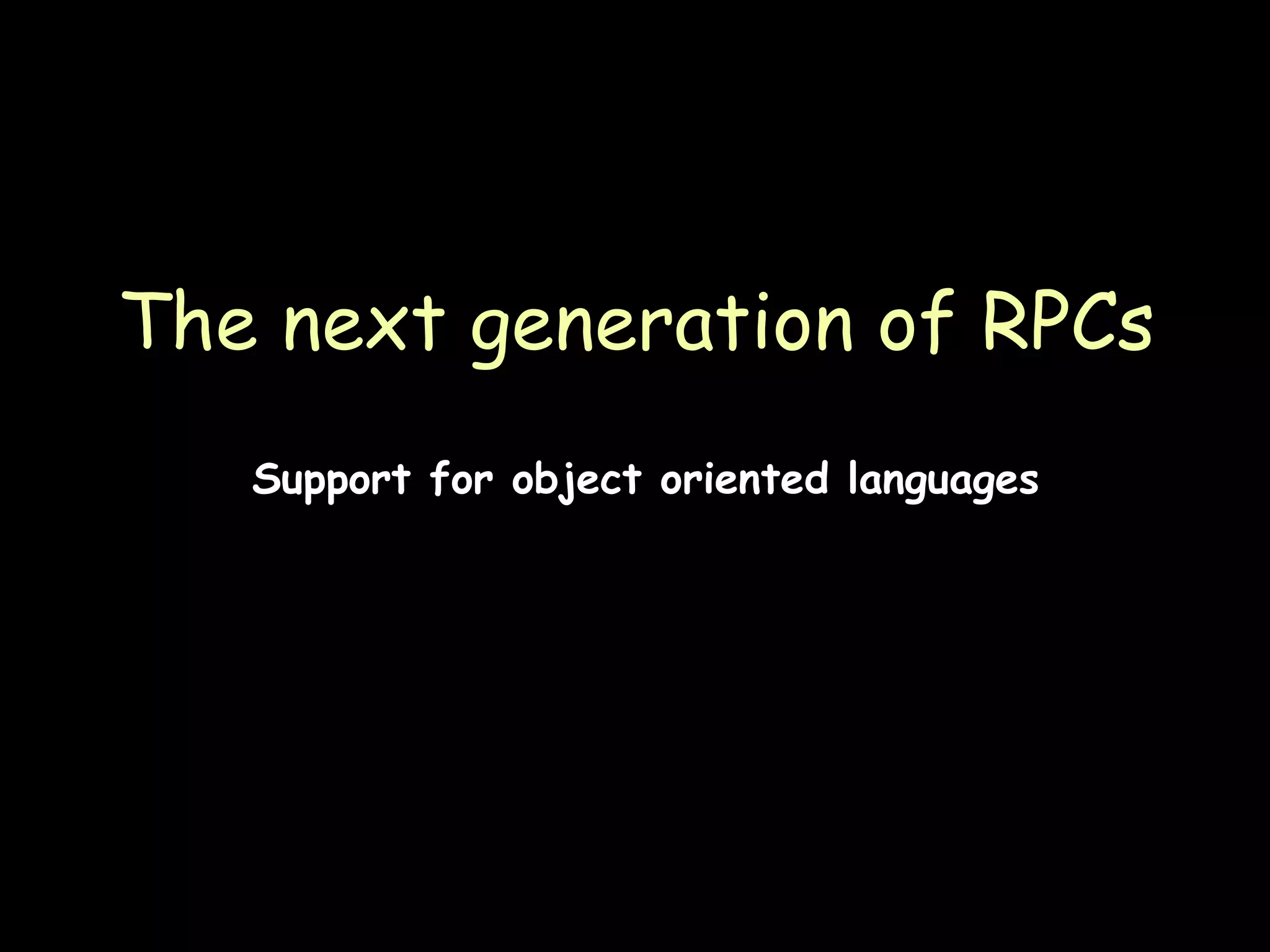 The next generation of RPCs Support for object oriented languages 