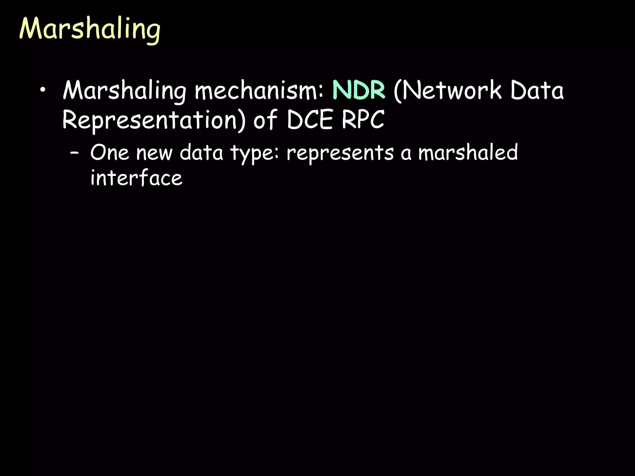 Marshaling Marshaling mechanism:  NDR  (Network Data Representation) of DCE RPC One new data type: represents a marshaled interface 