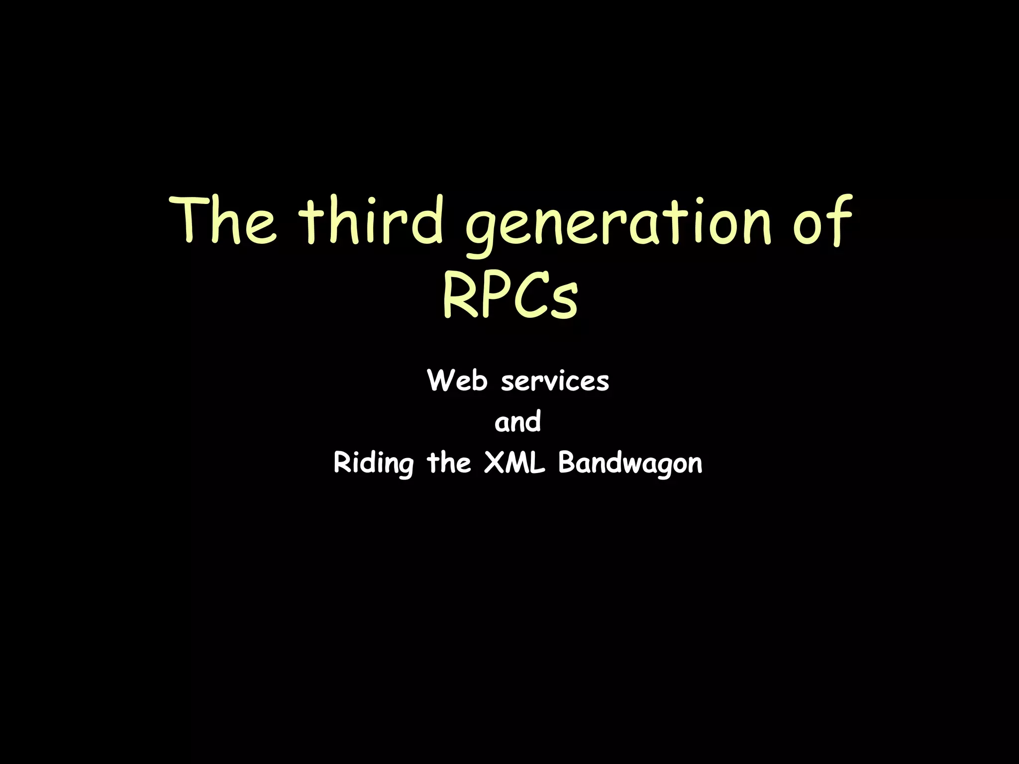 The third generation of RPCs Web services and Riding the XML Bandwagon 