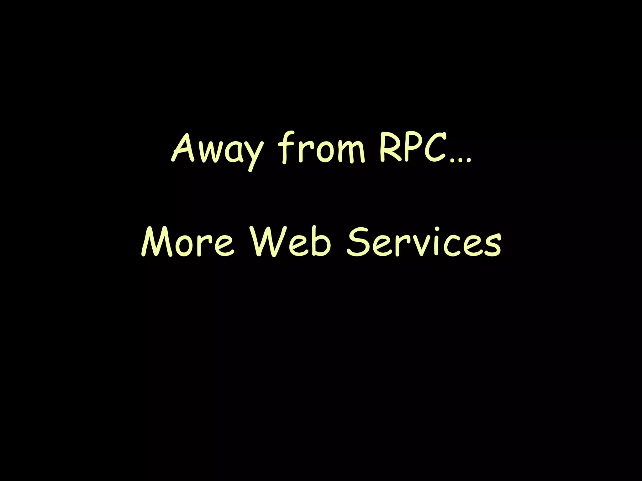 Away from RPC… More Web Services 