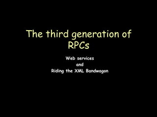 The third generation of RPCs Web services and Riding the XML Bandwagon 