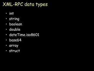 XML-RPC data types int string boolean double dateTime.iso8601 base64 array struct 