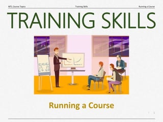 1
|
Running a Course
Training Skills
MTL Course Topics
Running a Course
TRAINING SKILLS
 