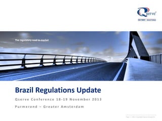 The regulatory road to market

Brazil Regulations Update
Qserve Conference 18-19 November 2013
Purmerend – Greater Amsterdam
Page 1 | 2011 |Copyright Qserve Group B.V.

 
