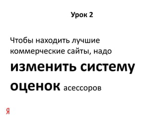 Урок 2 Чтобы находить лучшие коммерческие сайты, надо изменить систему оценок   асессоров 
