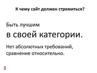 К чему сайт должен стремиться ? Быть лучшим в своей категории. Нет абсолютных требований, сравнение относительно. 