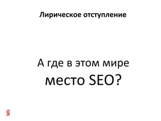 Лирическое отступление
А где в этом мире
место SEO?
 