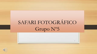 SAFARI FOTOGRÁFICO
Grupo Nº5
1
 