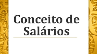 Conceito de
Salários
 