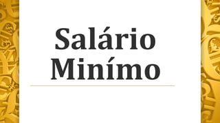 Salário
Minímo
 