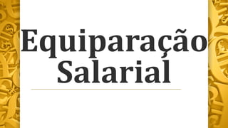 Equiparação
Salarial
 