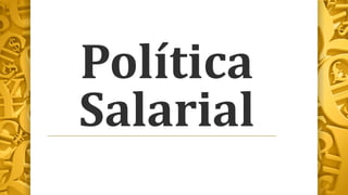 Política
Salarial
 