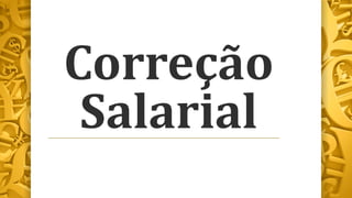 Correção
Salarial
 