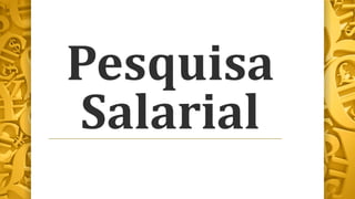 Pesquisa
Salarial
 