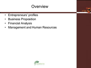 Overview Entrepreneurs’ profiles Business Proposition Financial Analysis Management and Human Resources 