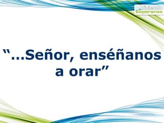 “… Señor, enséñanos a orar”