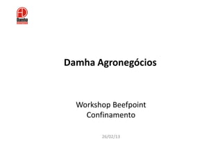 Damha Agronegócios


  Workshop Beefpoint
    Confinamento

        26/02/13
 