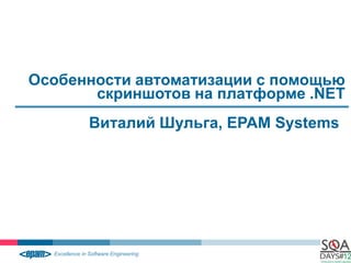 Особенности автоматизации с помощью
       скриншотов на платформе .NET
      Виталий Шульга, EPAM Systems
 