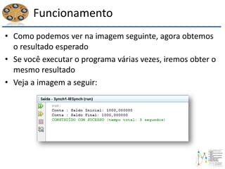 Funcionamento
• Como podemos ver na imagem seguinte, agora obtemos
o resultado esperado
• Se você executar o programa várias vezes, iremos obter o
mesmo resultado
• Veja a imagem a seguir:
 