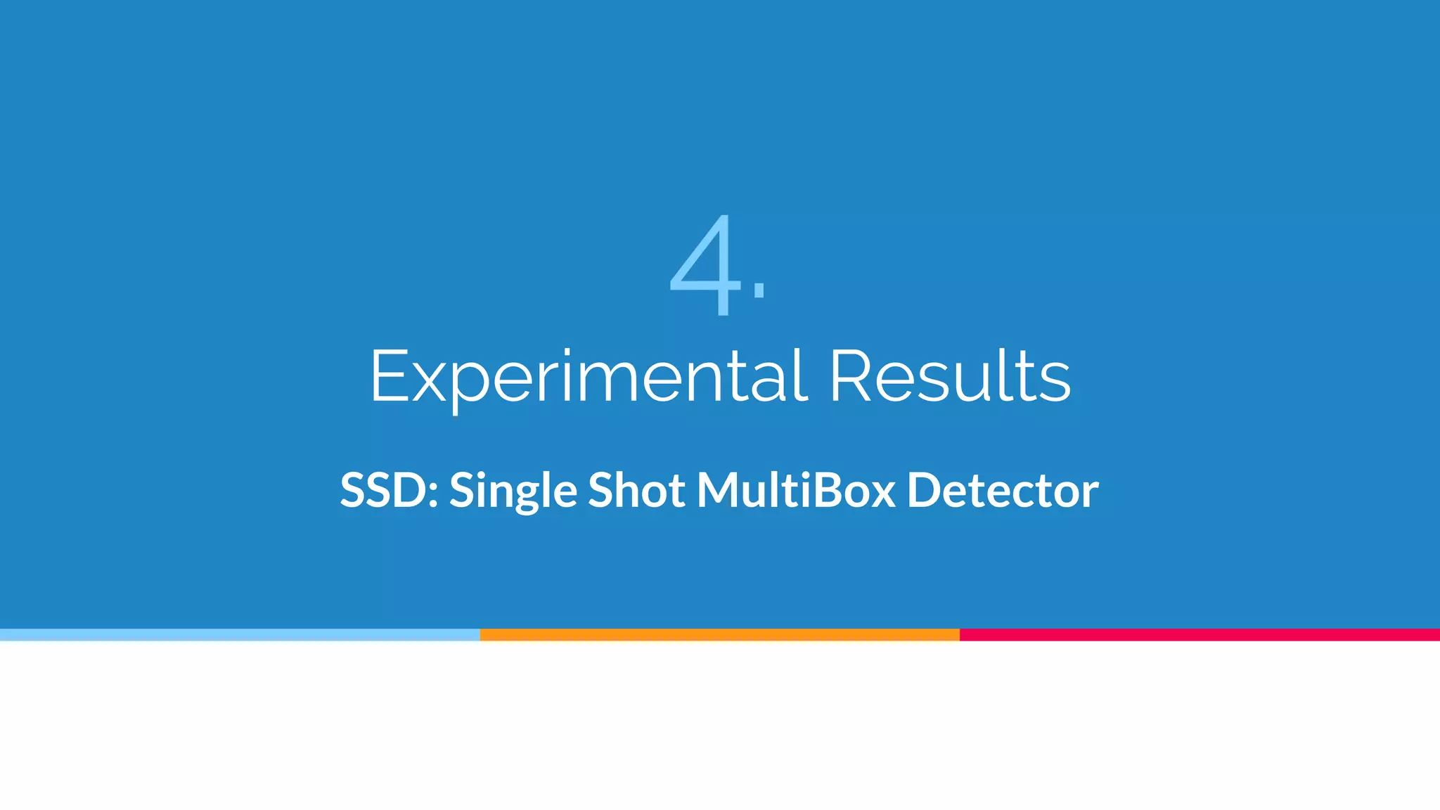 4.
Experimental Results
SSD: Single Shot MultiBox Detector
 