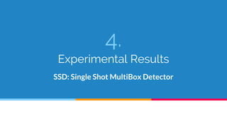 4.
Experimental Results
SSD: Single Shot MultiBox Detector
 