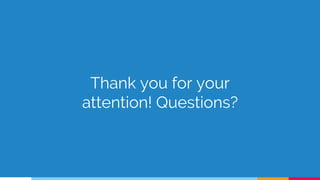 Thank you for your
attention! Questions?
 