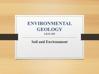 ENVIRONMENTAL
GEOLOGY
GEO-305
Soil and Environment
1
 