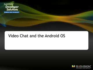 Video Chat and the Android OS
 