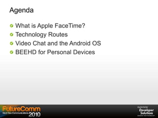 Agenda
What is Apple FaceTime?
Technology Routes
Video Chat and the Android OS
BEEHD for Personal Devices
 