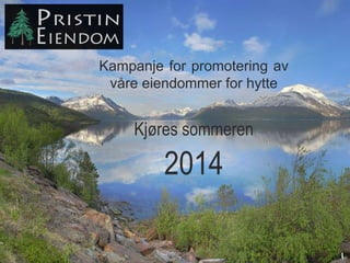 Pristin
Eiendom
Kampanje for promotering av
våre eiendommer for hytte

Kjøres sommeren

2014

1

 