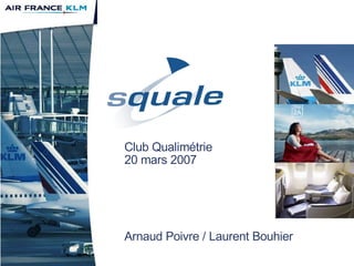 Club Qualimétrie
20 mars 2007
Arnaud Poivre / Laurent Bouhier
 