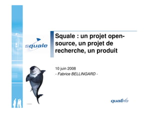 Squale : un projet open-
source, un projet de
recherche, un produit
10 juin 2008
- Fabrice BELLINGARD -
 