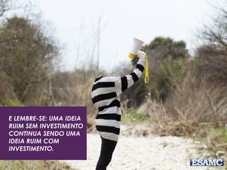 É IMPORTANTE AVALIAR
A IDONIEDADE E NÃO
SER DEPENDENTE DELES
PARA INICIAR SUA
STARTUP
 