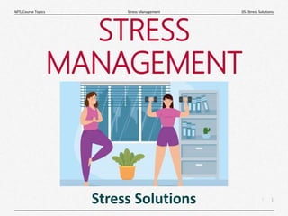 1
|
05. Stress Solutions
Stress Management
MTL Course Topics
STRESS
MANAGEMENT
Stress Solutions
 