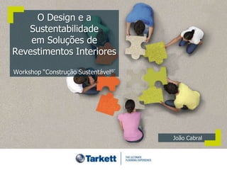 O Design e a
   Sustentabilidade
    em Soluções de
Revestimentos Interiores

Workshop “Construção Sustentável®”




                                     João Cabral
 