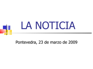 LA NOTICIA  Pontevedra, 23 de marzo de 2009 