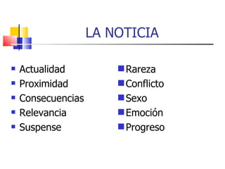 LA NOTICIA  Actualidad Proximidad Consecuencias Relevancia Suspense Rareza Conflicto Sexo Emoción Progreso 