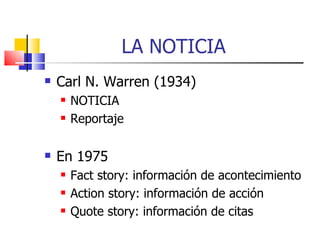LA NOTICIA  Carl N. Warren (1934) ‏ NOTICIA Reportaje En 1975 Fact story: información de acontecimiento Action story: información de acción Quote story: información de citas 