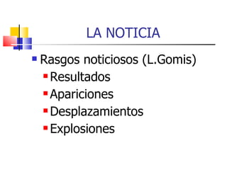 LA NOTICIA  Rasgos noticiosos (L.Gomis) ‏ Resultados Apariciones Desplazamientos Explosiones 