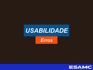 USABILIDADE
Erros
 