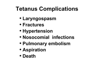 Tetanus Complications 
• Laryngospasm 
• Fractures 
• Hypertension 
• Nosocomial infections 
• Pulmonary embolism 
• Aspiration 
• Death 
 