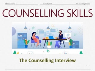 1
|
The Counselling Interview
Counselling Skills
MTL Course Topics
COUNSELLING SKILLS
The Counselling Interview
 