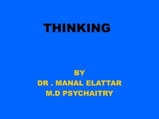 THINKING


        BY
DR . MANAL ELATTAR
  M.D PSYCHAITRY
 