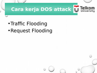 Cara kerja DOS attack
•Traffic Flooding
•Request Flooding
 