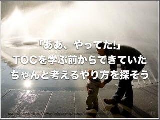 ucouldguess https://www.ﬂickr.com/photos/alexanderkagan/2900297524/
「ああ、やってた!」
TOCを学ぶ前からできていた
ちゃんと考えるやり方を探そう
31
 