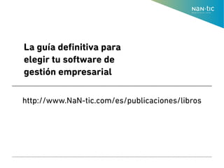 La guía definitiva para
elegir tu software de
gestión empresarial
http://www.NaN-tic.com/es/publicaciones/libros
 