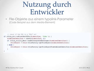 Nutzung durch
                       Entwickler
• File-Objekte aus einem typolink-Parameter
   (Code Beispiel aus dem Media-Element)




 File Abstraction Layer                       3/31/2012   22
 
