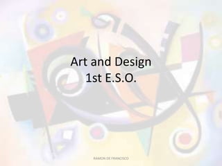 Art and Design
1st E.S.O.

RAMON DE FRANCISCO

 